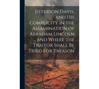 Anonymous Jefferson Davis, and his Complicity in the Assassination o (Tascabile)