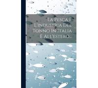 Anonymous La Pesca E L'industria Del Tonno In Italia E All'es (Copertina rigida)