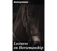Anonymous Lectures on Horsemanship Wherein is Explained Every (Copertina rigida)