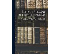 Anonymous Lehigh Alumni Bulletin 1919-1920 (volume 7, No. 4); 7 (Tascabile)