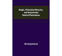 Anonymous Magic, Pretended Miracles, and Remarkable Natural Phenomen (Tascabile)