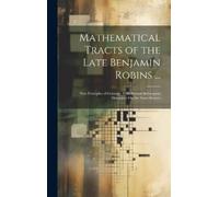 Anonymous Mathematical Tracts of the Late Benjamin Robins ... (Copertina rigida)