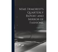 Anonymous M'me Demorest's Quarterly Report and Mirror of Fashions.; (Tascabile)