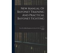 Anonymous New Manual Of Bayonet Training And Practical Bayonet Fight (Tascabile)