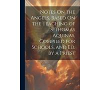 Anonymous Notes On the Angels, Based On the Teaching of S. Thomas Aq (Tascabile)