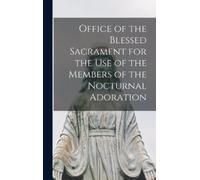 Anonymous Office of the Blessed Sacrament for the Use of the (Copertina rigida)