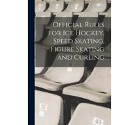Anonymous Official Rules for ice Hockey, Speed Skating, Figure Skati (Tascabile)
