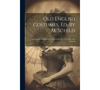 Anonymous Old English Costumes, Ed. By M. Schild (Tascabile)