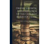 Anonymous Origin, Growth, And Usefulness Of The Chicago Board Of Tra (Tascabile)