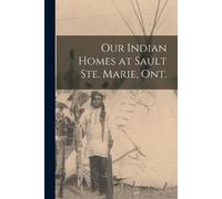 Anonymous Our Indian Homes at Sault Ste. Marie, Ont. (Tascabile)