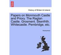 Anonymous Papers on Monmouth Castle and Priory. the Raglan Castle. G (Tascabile)
