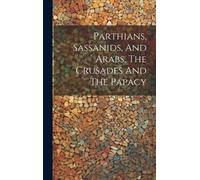 Anonymous Parthians, Sassanids, And Arabs, The Crusades And T (Copertina rigida)