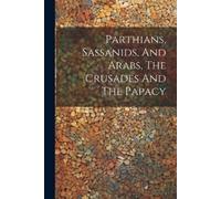 Anonymous Parthians, Sassanids, And Arabs, The Crusades And The Papa (Tascabile)