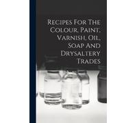 Anonymous Recipes For The Colour, Paint, Varnish, Oil, Soap A (Copertina rigida)