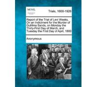 Anonymous Report of the Trial of Levi Weeks, on an Indictment for th (Tascabile)