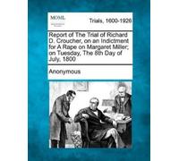 Anonymous Report of the Trial of Richard D. Croucher, on an Indictme (Tascabile)
