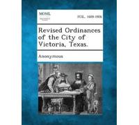 Anonymous Revised Ordinances of the City of Victoria, Texas. (Tascabile)