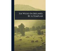 Anonymous Six Weeks In Ireland, By A Templar (Tascabile)