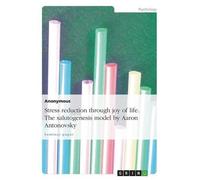 Anonymous Stress reduction through joy of life. The salutogenesis mo (Tascabile)