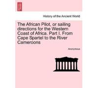 Anonymous The African Pilot, or Sailing Directions for the Western C (Tascabile)
