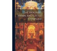 Anonymous The Akathist Hymn and Little Compline (Copertina rigida)