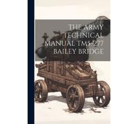 Anonymous The Army Technical Manual Tm5-277 Bailey Bridge (Tascabile)