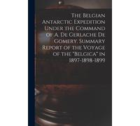 Anonymous The Belgian Antarctic Expedition Under the Command of A. d (Tascabile)