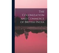 Anonymous The Colonization and Commerce of British India (Tascabile)
