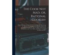 Anonymous The Cook Not Mad, or, Rational Cookery [microform] (Tascabile)