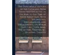 Anonymous The Deplorable History of the Catalans, From Their First E (Tascabile)