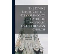 Anonymous The Divine Liturgy of the Holy Orthodox Catholic Apostolic (Tascabile)
