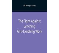 Anonymous The Fight Against Lynching Anti-Lynching Work of the Natio (Tascabile)