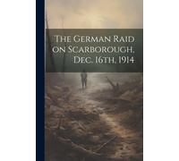 Anonymous The German Raid on Scarborough, Dec. 16th, 1914 (Tascabile)