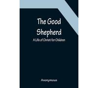Anonymous The Good Shepherd: A Life of Christ for Children (Tascabile)