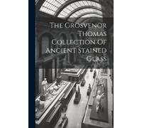 Anonymous The Grosvenor Thomas Collection Of Ancient Stained Glass (Tascabile)