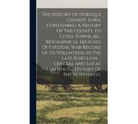 Anonymous The History Of Dubuque County, Iowa, Containing A H (Copertina rigida)