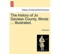 Anonymous The history of Jo Daviess County, Illinois ... Illustrated (Tascabile)