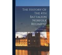 Anonymous The History Of The 4th Battalion Norfolk Regiment (Tascabile)