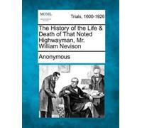 Anonymous The History of the Life & Death of That Noted Highwayman, (Tascabile)