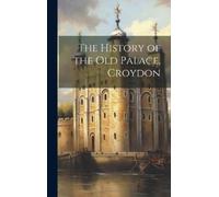 Anonymous The History of the Old Palace, Croydon (Copertina rigida)