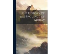 Anonymous The History of the Province of Moray (Copertina rigida)