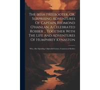 Anonymous The Irish Freebooter, Or, Surprising Adventures Of Captain (Tascabile)