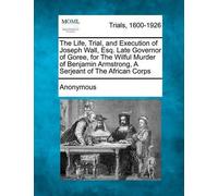 Anonymous The Life, Trial, and Execution of Joseph Wall, Esq. Late G (Tascabile)