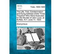 Anonymous The Life, Trial, Condemnation and Dying Address of the Thr (Tascabile)