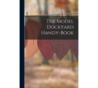 Anonymous The Model Dockyard Handy-Book (Tascabile)