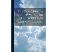 Anonymous The New Church Hymnal for Churches and Mission Schools (Tascabile)