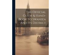 Anonymous The Official Guide & Hand-book To Swansea And Its District (Tascabile)