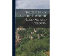 Anonymous The old Brick Architecture of Holland and Belgium (Tascabile)