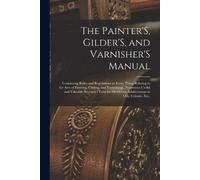 Anonymous The Painter'S, Gilder'S, and Varnisher'S Manual (Tascabile)