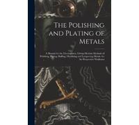 Anonymous The Polishing and Plating of Metals (Tascabile)